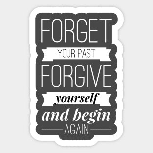 Forget your past Forgive yourself and begin again Sticker